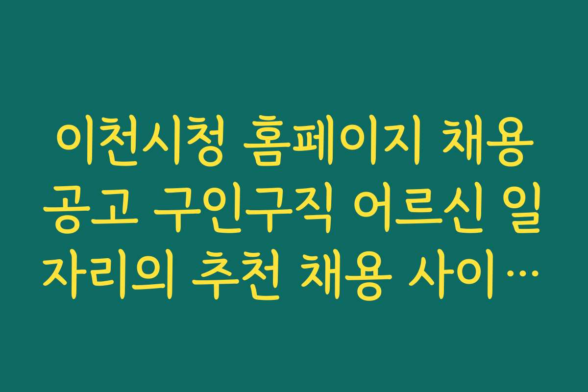 이천시청 홈페이지 채용공고 구인구직 어르신 일자리의 추천 채용 사이트와 이용 방법 소개