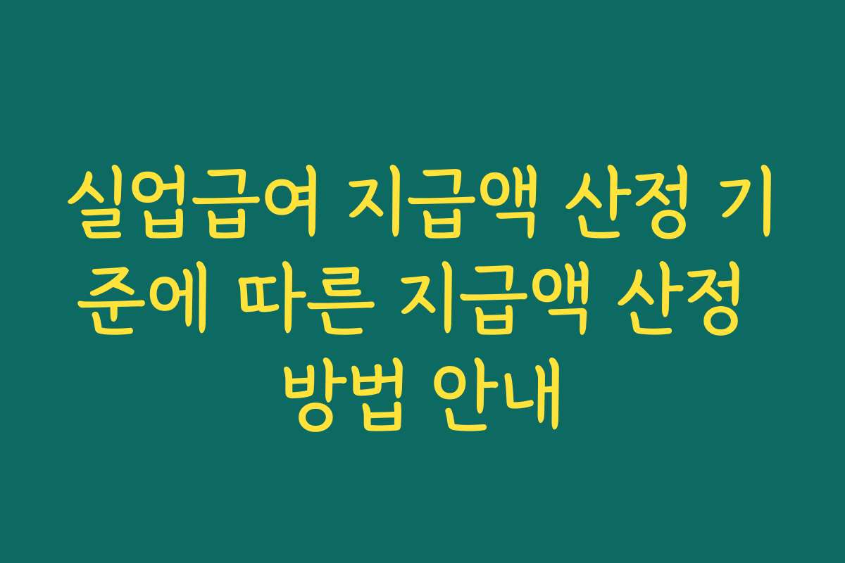 실업급여 지급액 산정 기준에 따른 지급액 산정 방법 안내