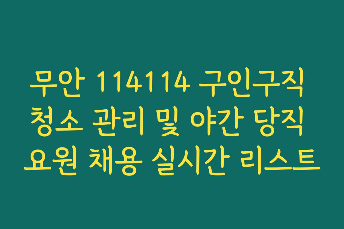 무안 114114 구인구직 청소 관리 및 야간 당직 요원 채용 실시간 리스트