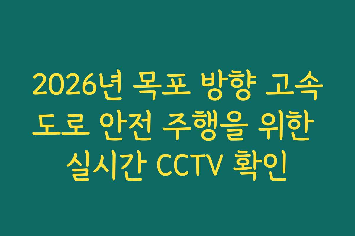 2026년 목포 방향 고속도로 안전 주행을 위한 실시간 CCTV 확인