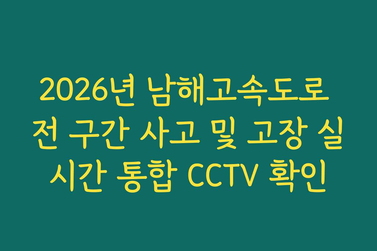 2026년 남해고속도로 전 구간 사고 및 고장 실시간 통합 CCTV 확인