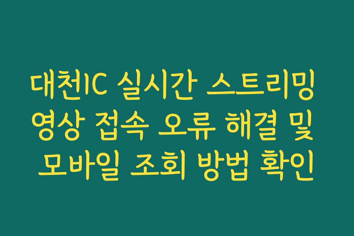 대천IC 실시간 스트리밍 영상 접속 오류 해결 및 모바일 조회 방법 확인