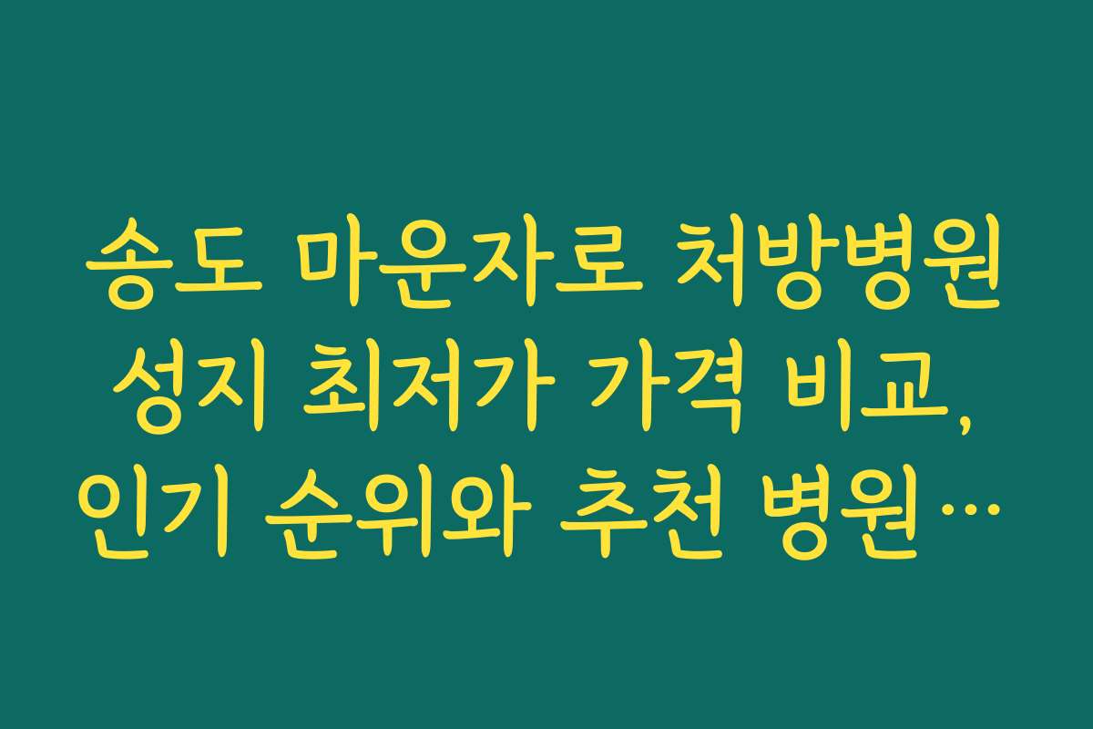 송도 마운자로 처방병원 성지 최저가 가격 비교, 인기 순위와 추천 병원 리스트