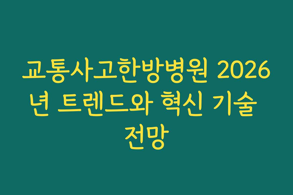 교통사고한방병원 2026년 트렌드와 혁신 기술 전망
