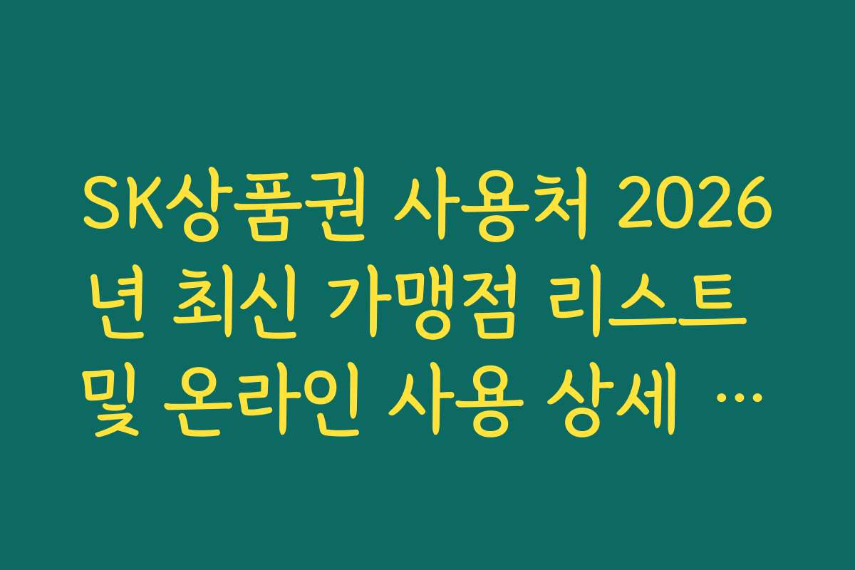 SK상품권 사용처 2026년 최신 가맹점 리스트 및 온라인 사용 상세 가이드