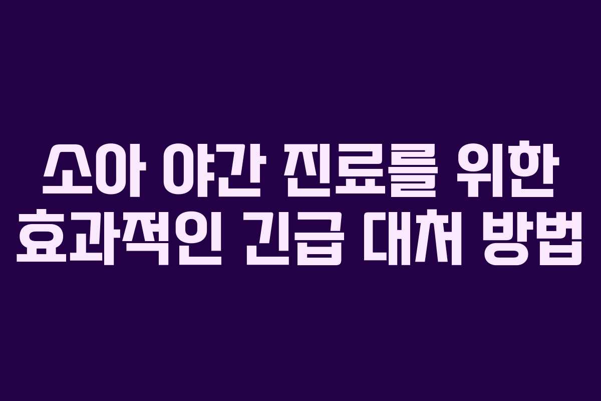 소아 야간 진료를 위한 효과적인 긴급 대처 방법