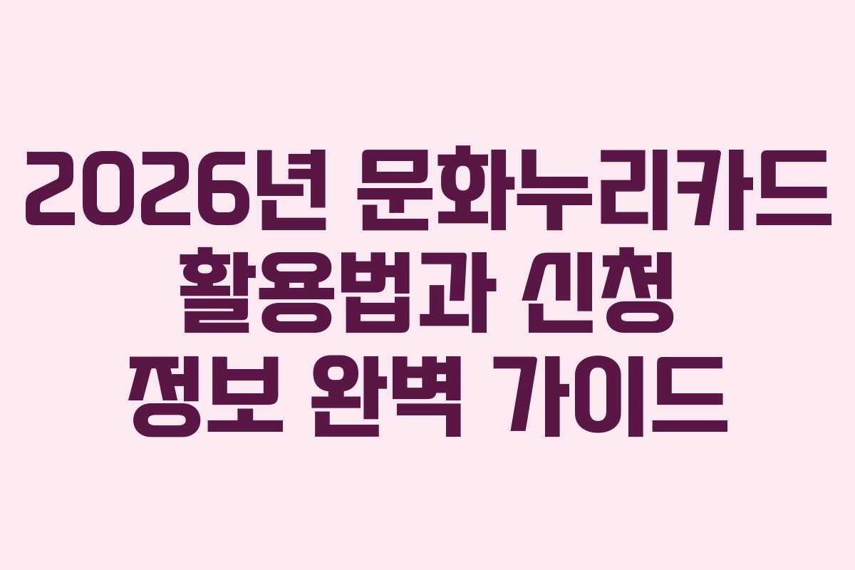 2026년 문화누리카드 활용법과 신청 정보 완벽 가이드