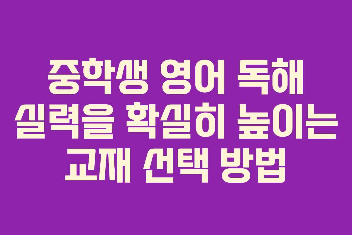 중학생 영어 독해 실력을 확실히 높이는 교재 선택 방법