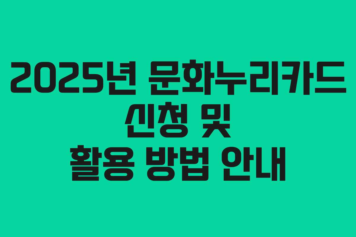 2025년 문화누리카드 신청 및 활용 방법 안내