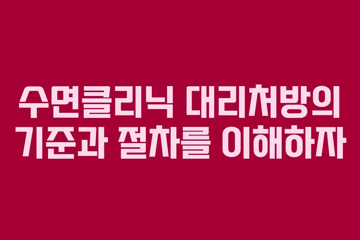 수면클리닉 대리처방의 기준과 절차를 이해하자