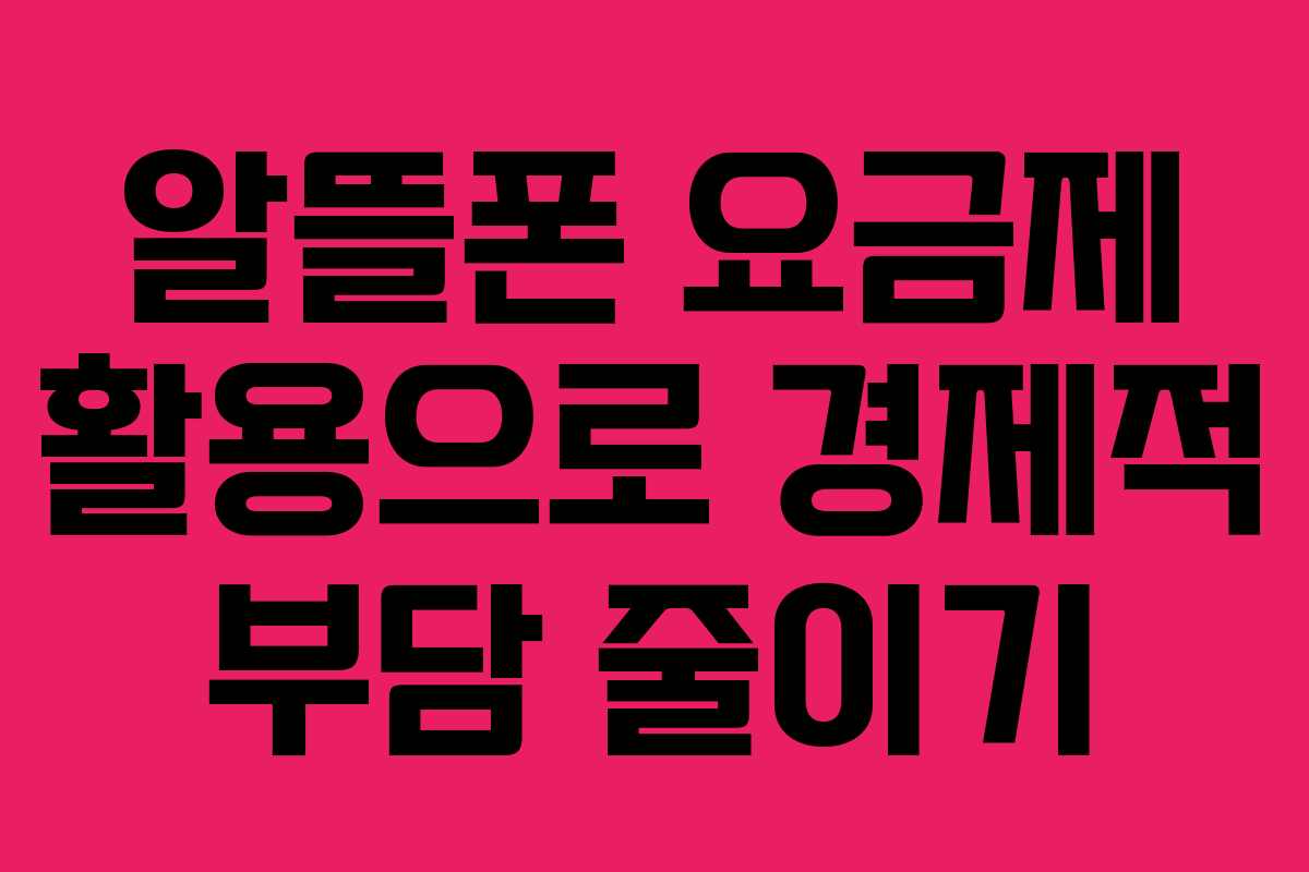 알뜰폰 요금제 활용으로 경제적 부담 줄이기