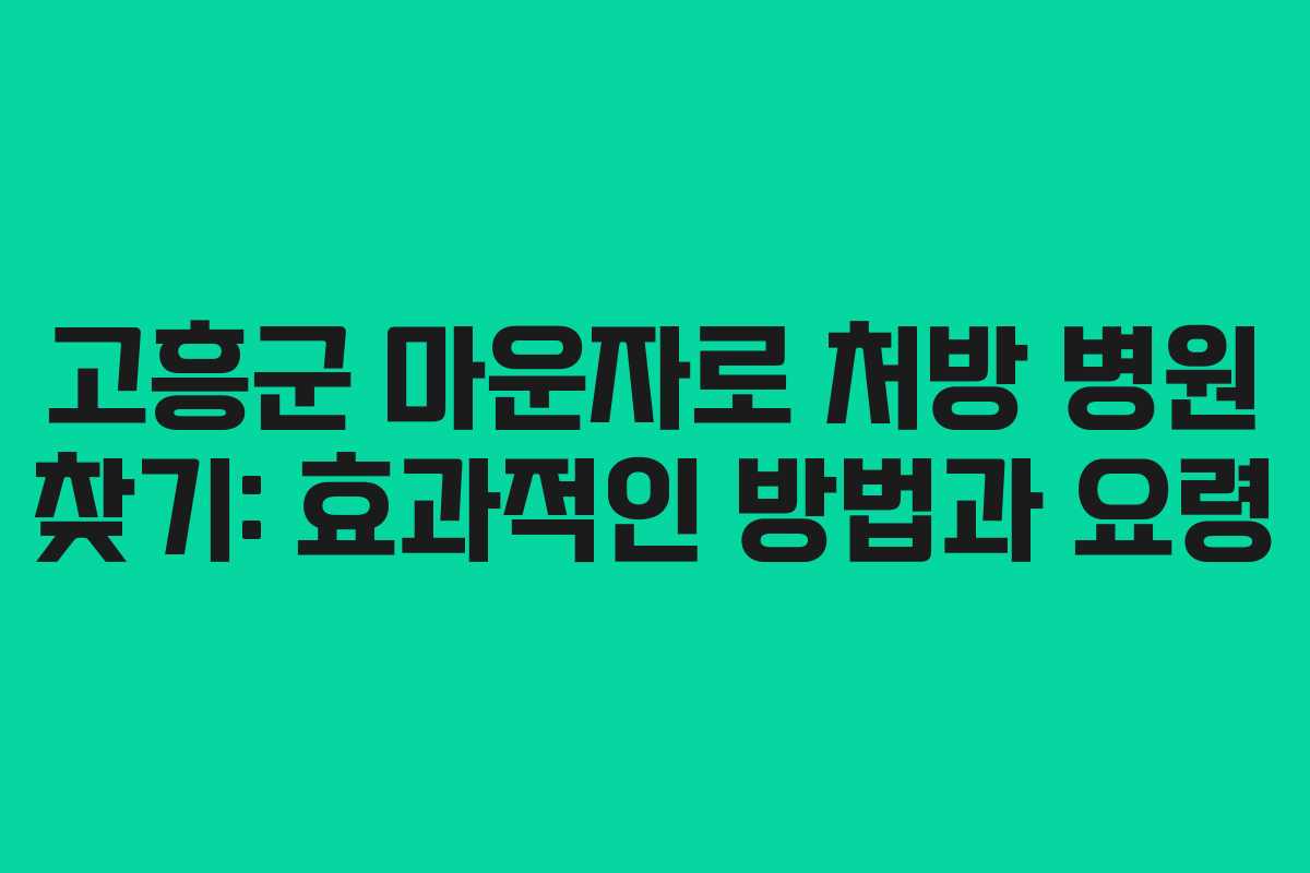 고흥군 마운자로 처방 병원 찾기: 효과적인 방법과 요령