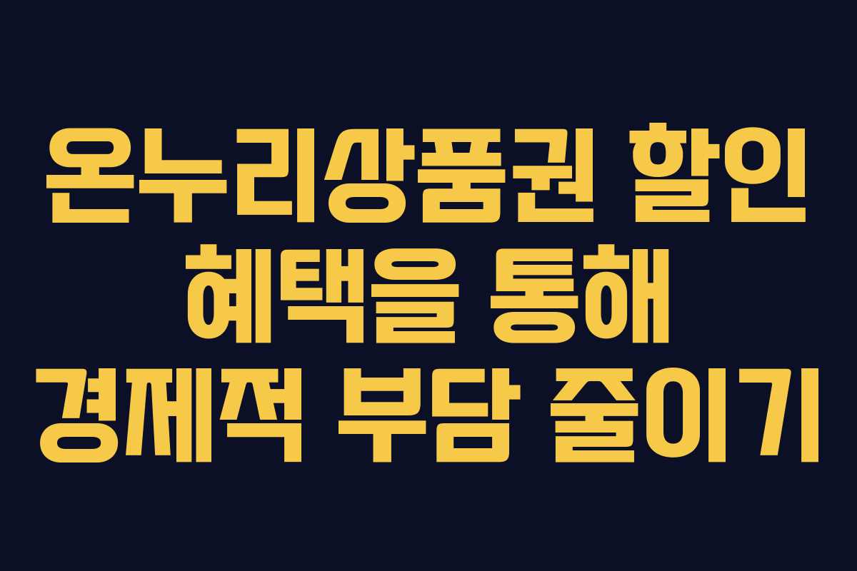 온누리상품권 할인 혜택을 통해 경제적 부담 줄이기