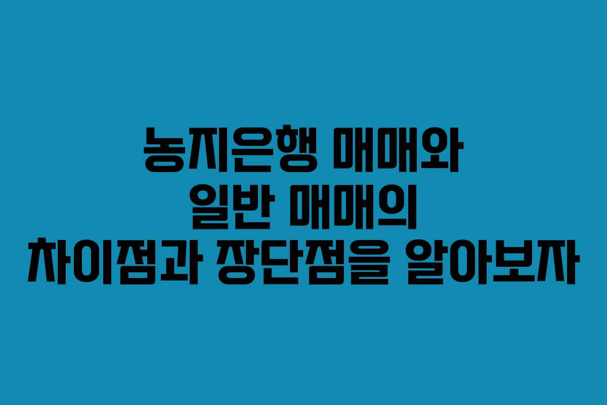 농지은행 매매와 일반 매매의 차이점과 장단점을 알아보자