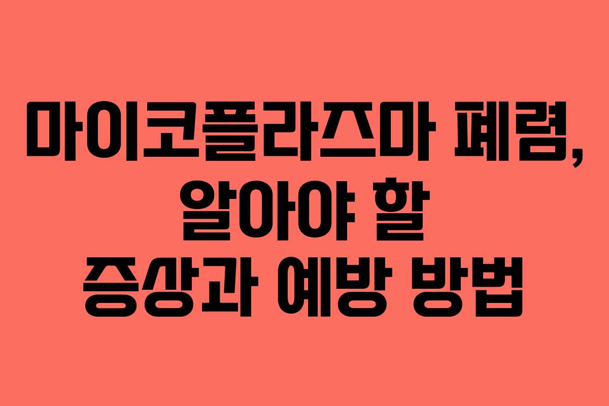 마이코플라즈마 폐렴, 알아야 할 증상과 예방 방법