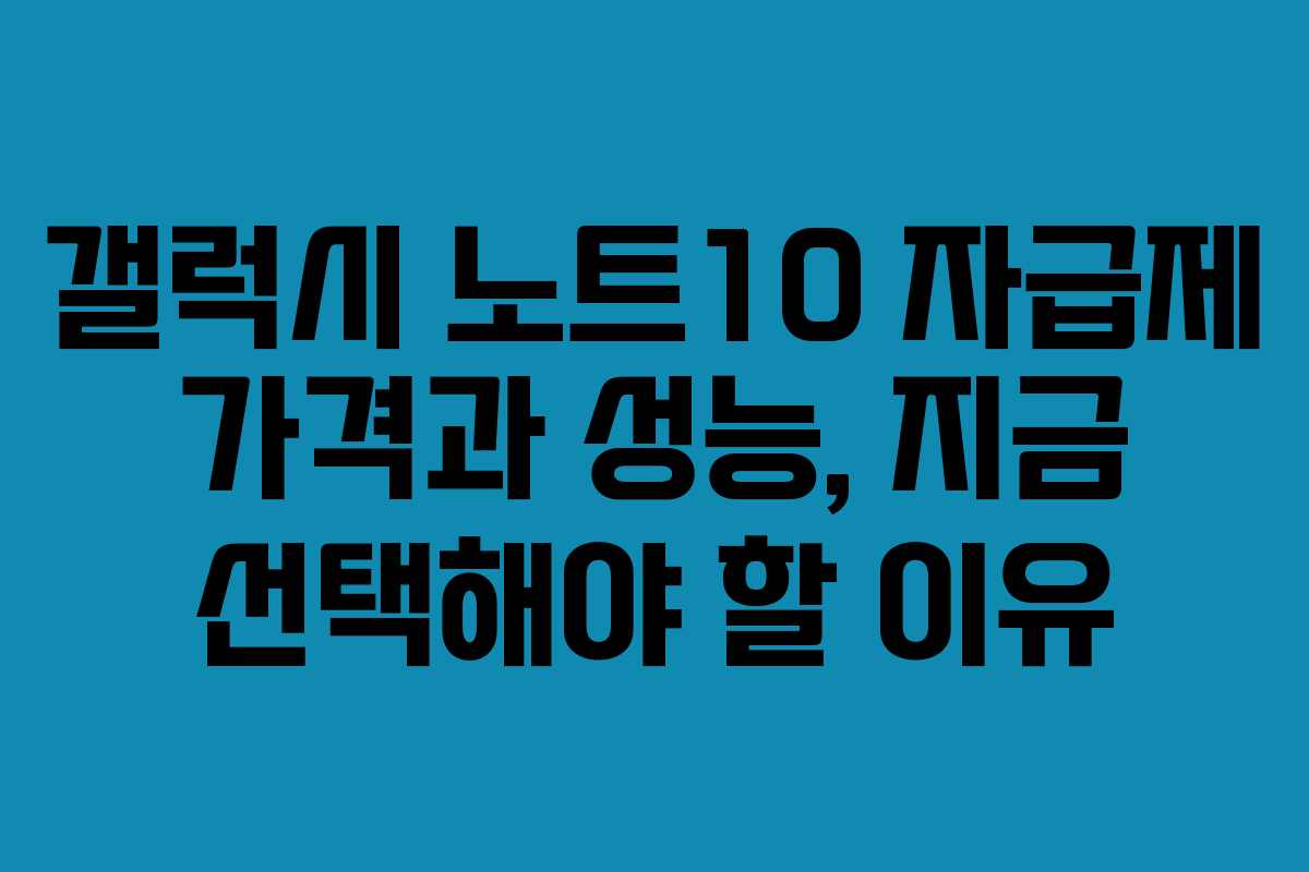 갤럭시 노트10 자급제 가격과 성능, 지금 선택해야 할 이유