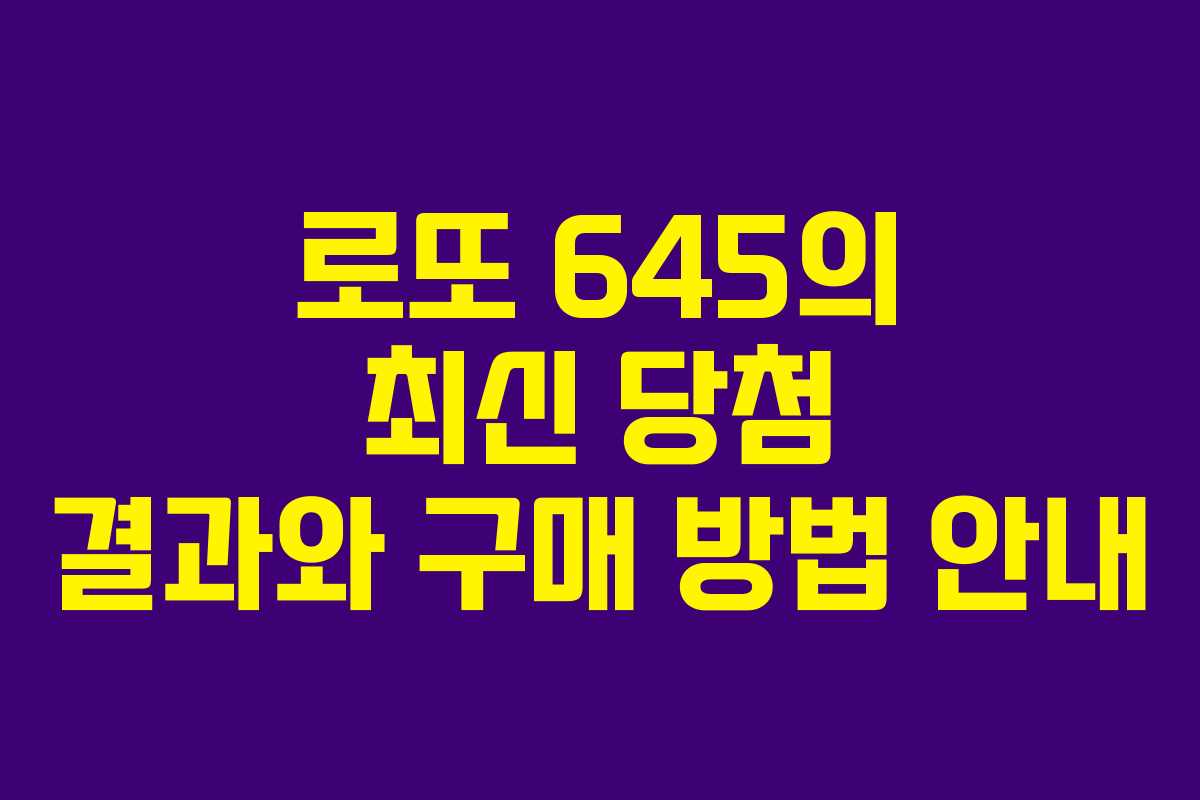 로또 645의 최신 당첨 결과와 구매 방법 안내