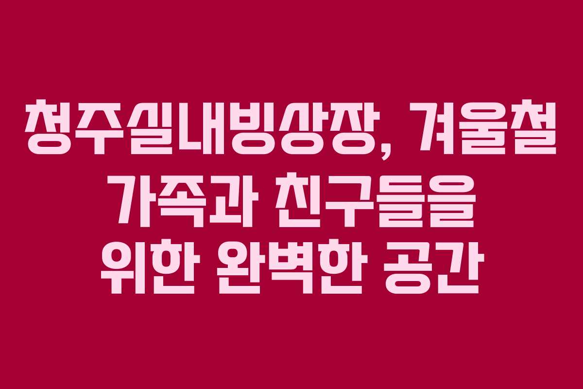 청주실내빙상장, 겨울철 가족과 친구들을 위한 완벽한 공간