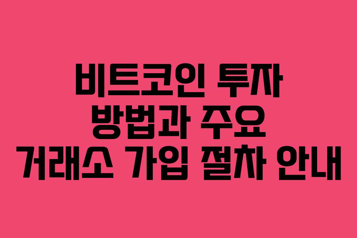 비트코인 투자 방법과 주요 거래소 가입 절차 안내