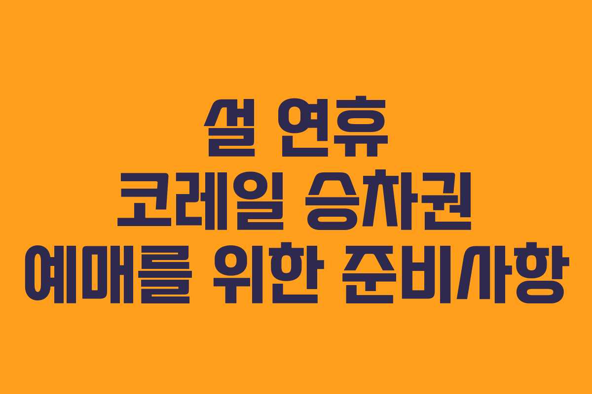 설 연휴 코레일 승차권 예매를 위한 준비사항