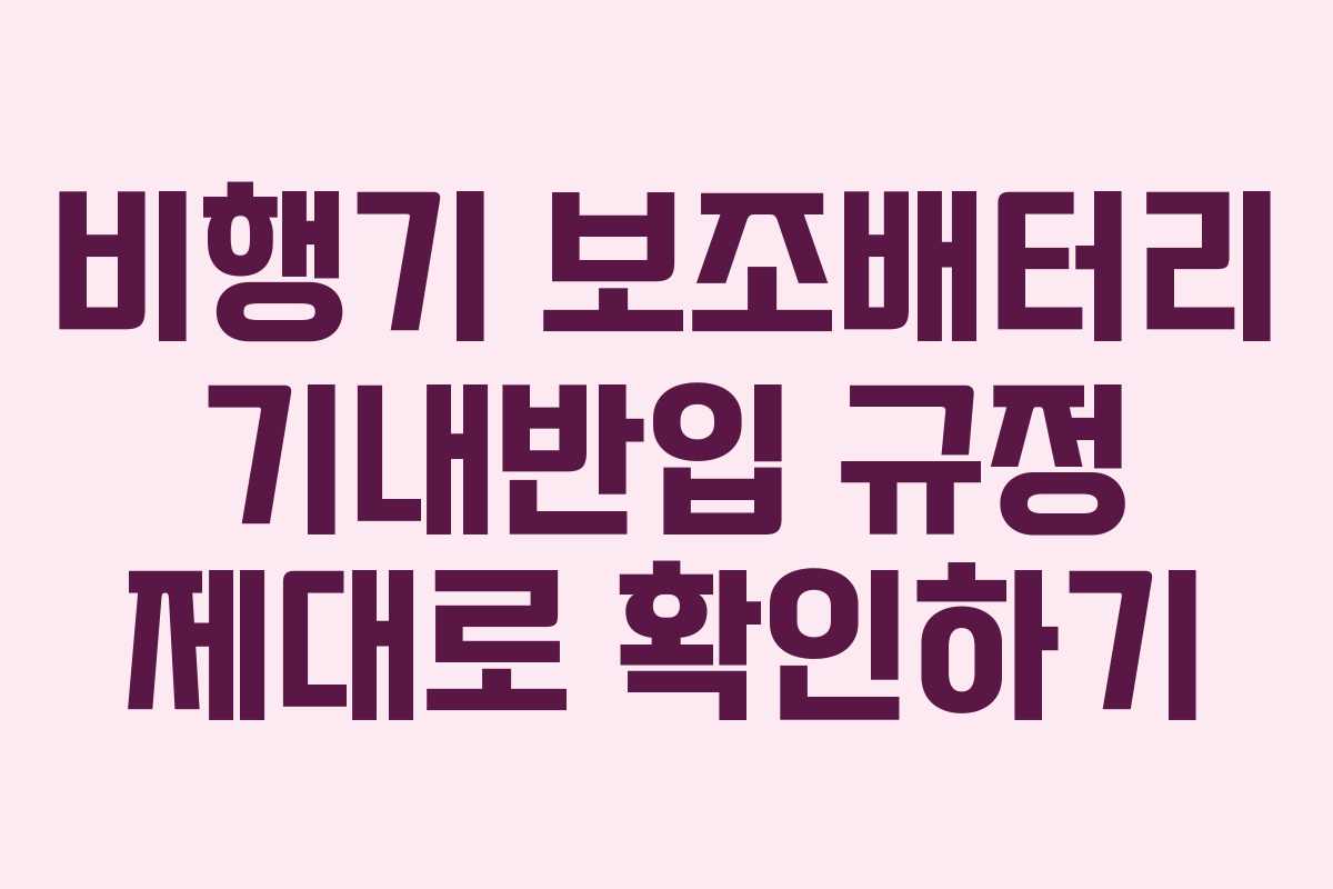 비행기 보조배터리 기내반입 규정 제대로 확인하기