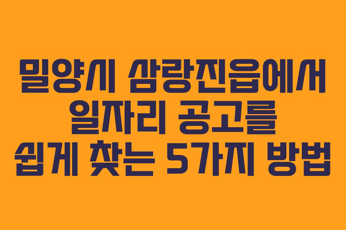 밀양시 삼랑진읍에서 일자리 공고를 쉽게 찾는 5가지 방법