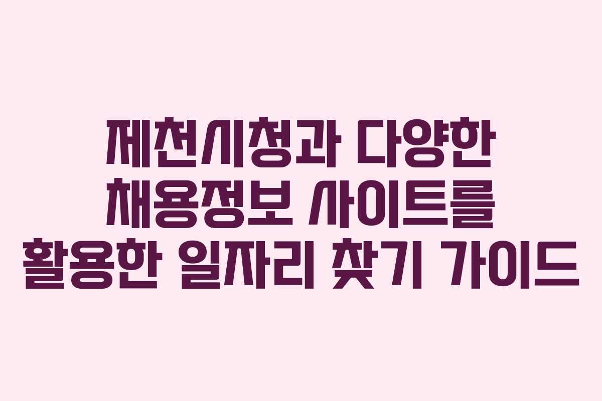 제천시청과 다양한 채용정보 사이트를 활용한 일자리 찾기 가이드
