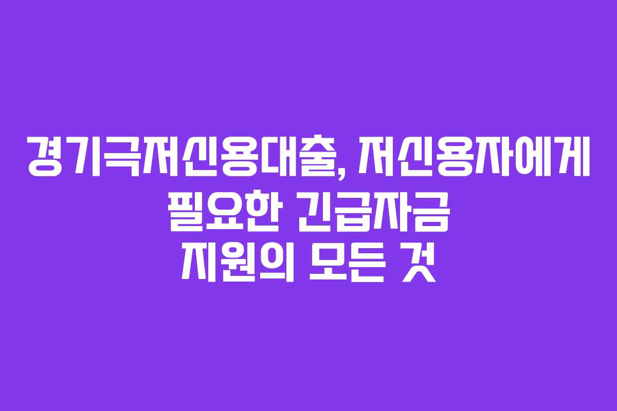경기극저신용대출, 저신용자에게 필요한 긴급자금 지원의 모든 것