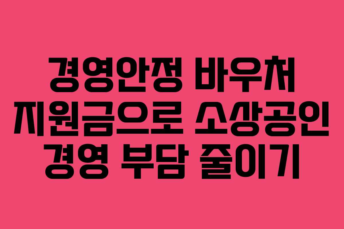 경영안정 바우처 지원금으로 소상공인 경영 부담 줄이기