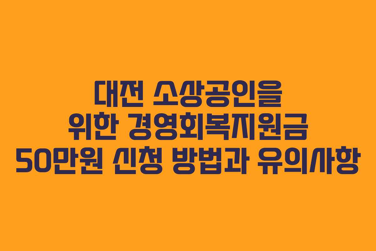 대전 소상공인을 위한 경영회복지원금 50만원 신청 방법과 유의사항