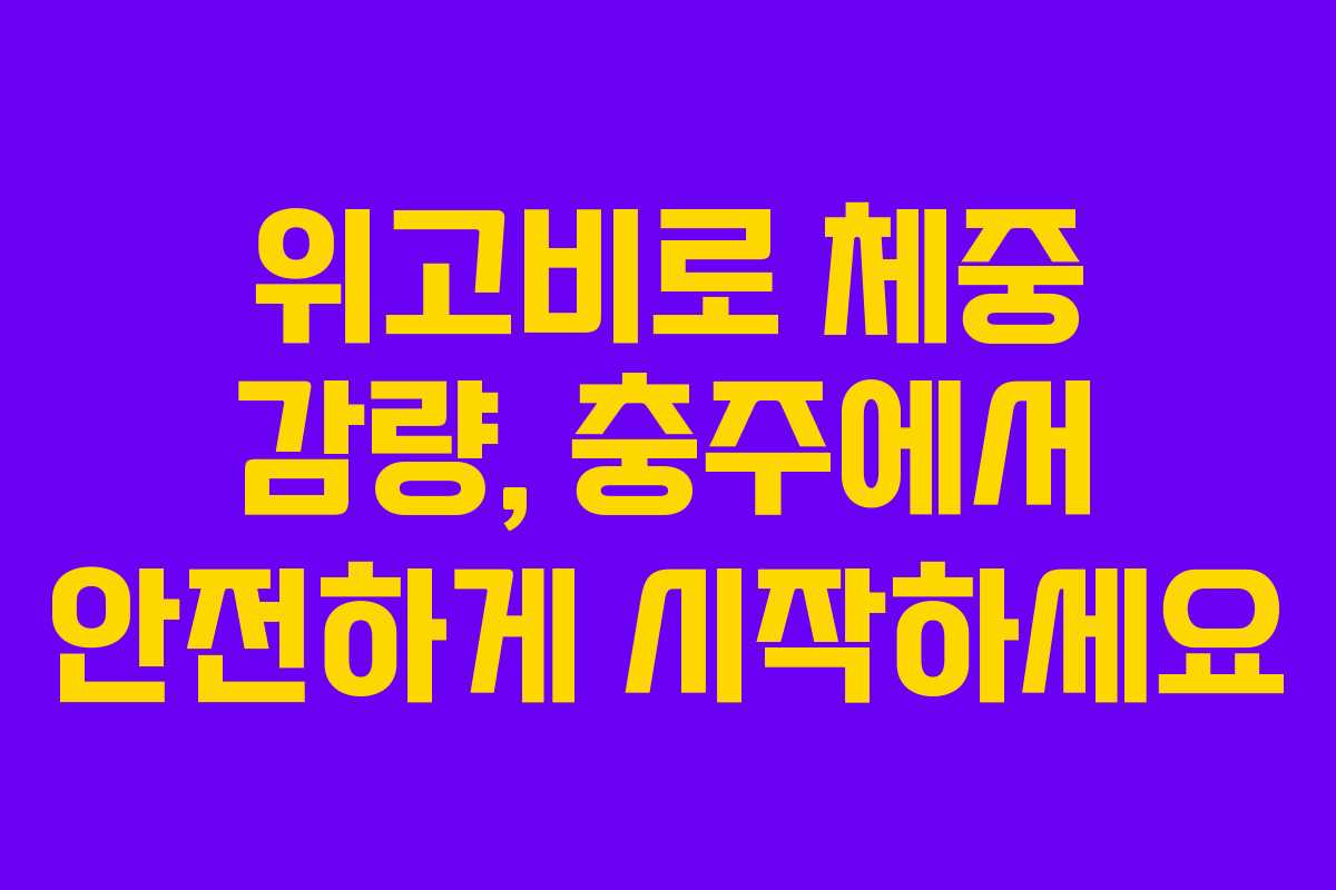 위고비로 체중 감량, 충주에서 안전하게 시작하세요