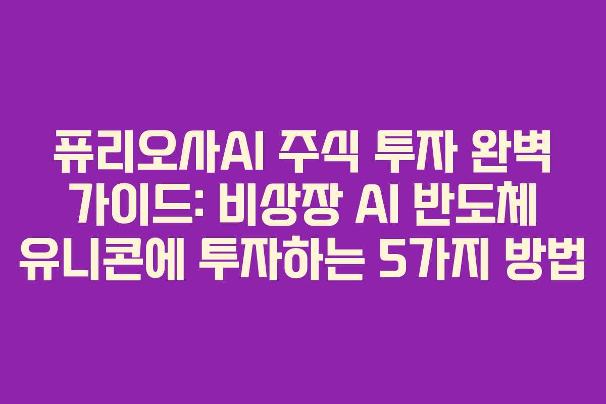 퓨리오사AI 주식 투자 완벽 가이드: 비상장 AI 반도체 유니콘에 투자하는 5가지 방법