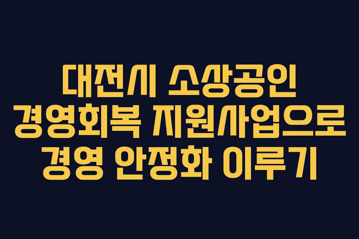 대전시 소상공인 경영회복 지원사업으로 경영 안정화 이루기