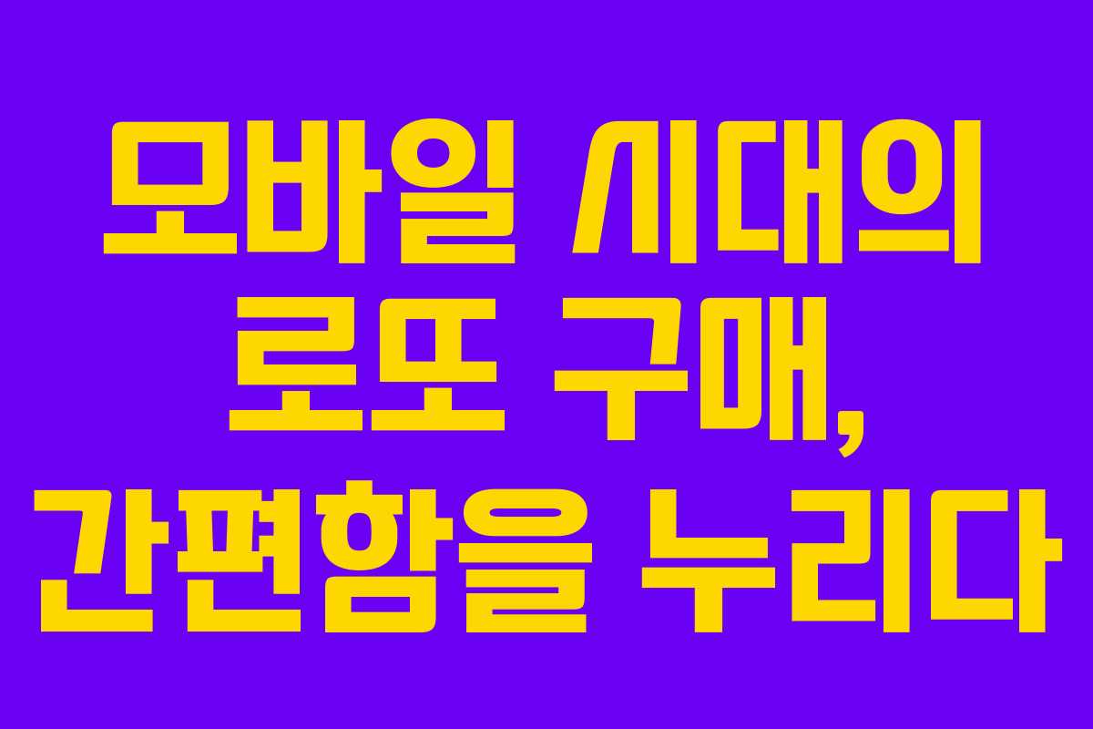 모바일 시대의 로또 구매, 간편함을 누리다