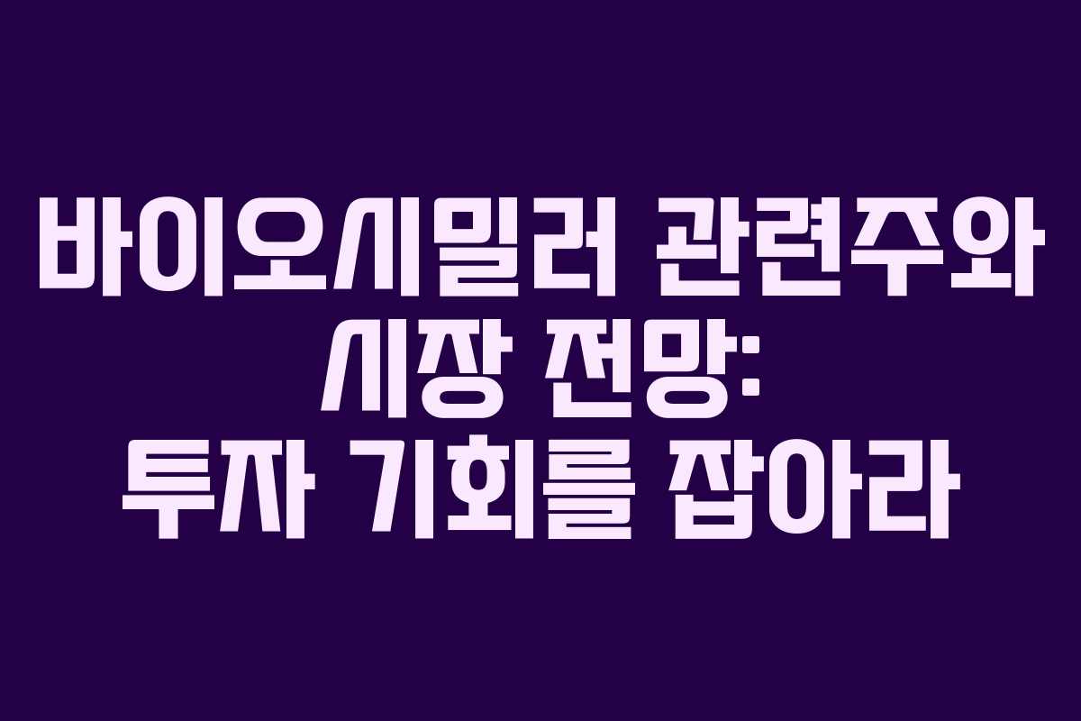 바이오시밀러 관련주와 시장 전망: 투자 기회를 잡아라