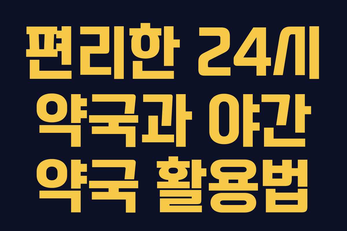 편리한 24시 약국과 야간 약국 활용법