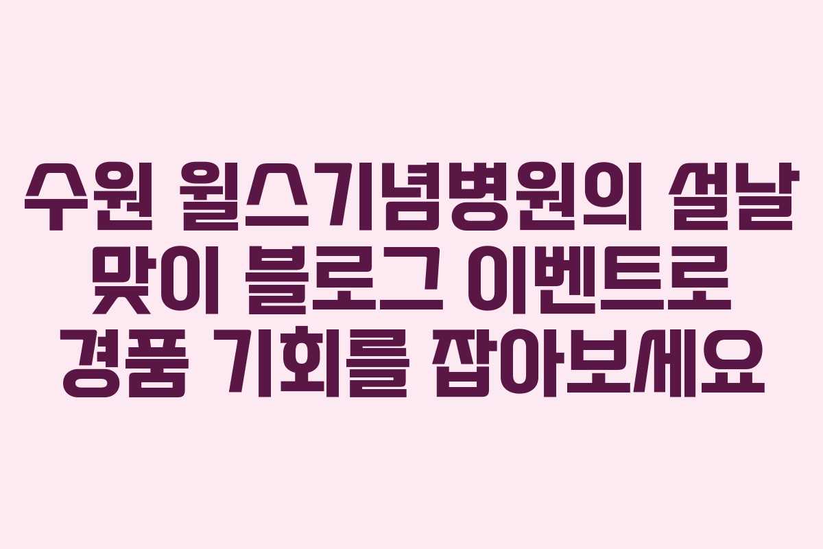 수원 윌스기념병원의 설날 맞이 블로그 이벤트로 경품 기회를 잡아보세요