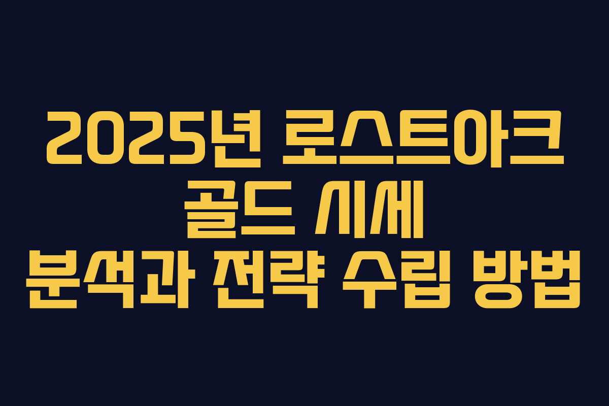 2025년 로스트아크 골드 시세 분석과 전략 수립 방법