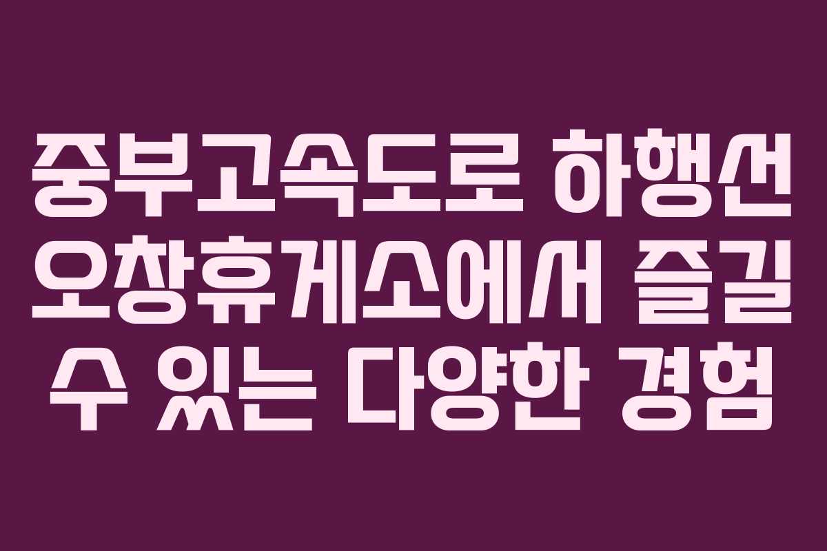 중부고속도로 하행선 오창휴게소에서 즐길 수 있는 다양한 경험