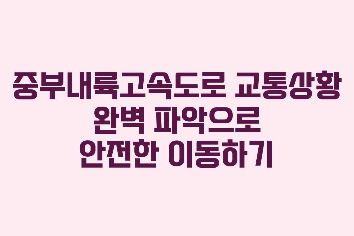 중부내륙고속도로 교통상황 완벽 파악으로 안전한 이동하기