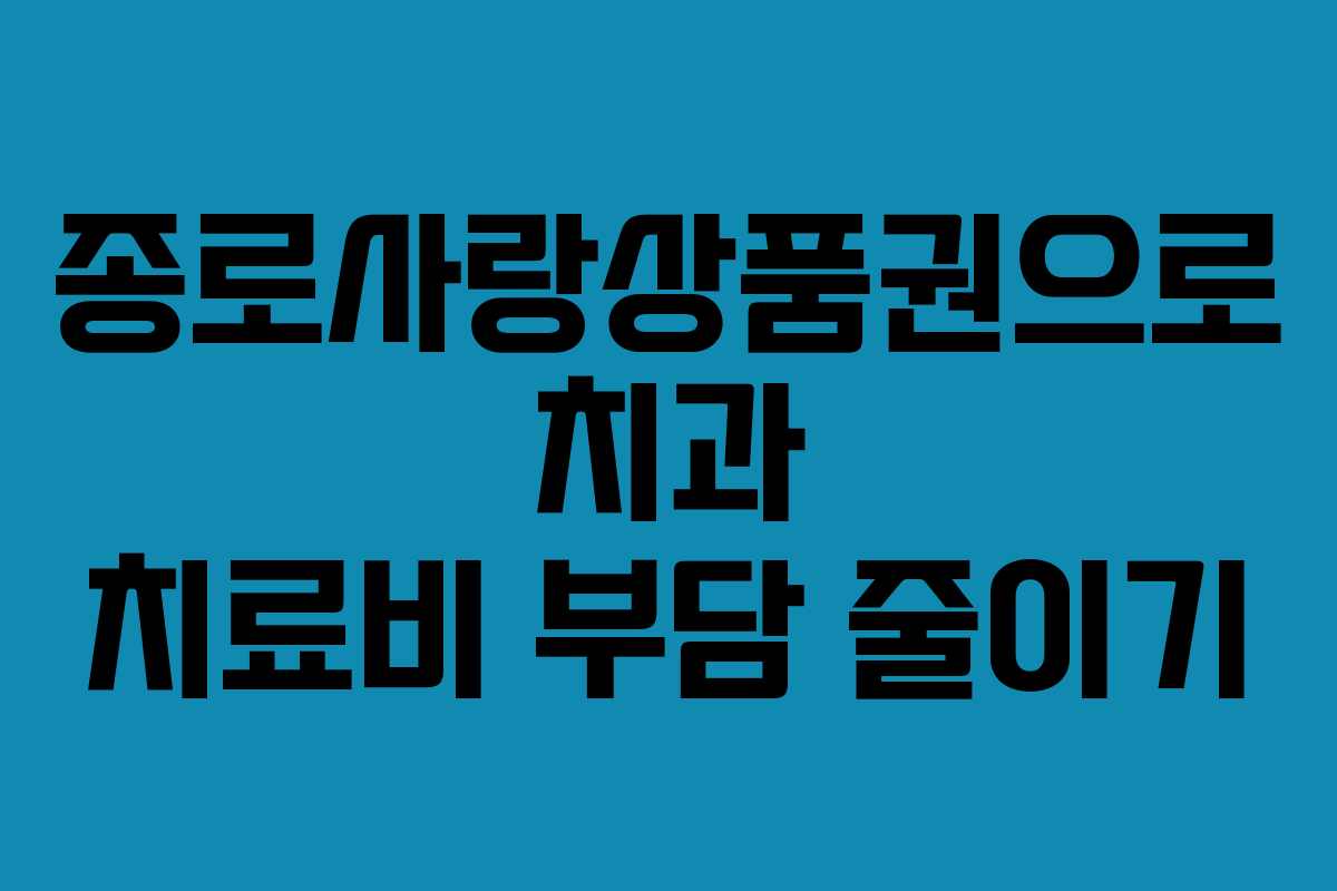 종로사랑상품권으로 치과 치료비 부담 줄이기