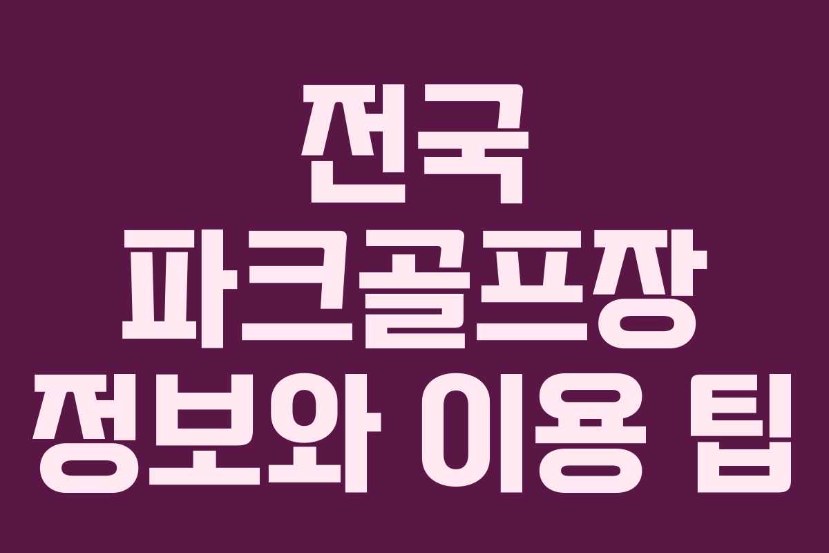 전국 파크골프장 정보와 이용 팁