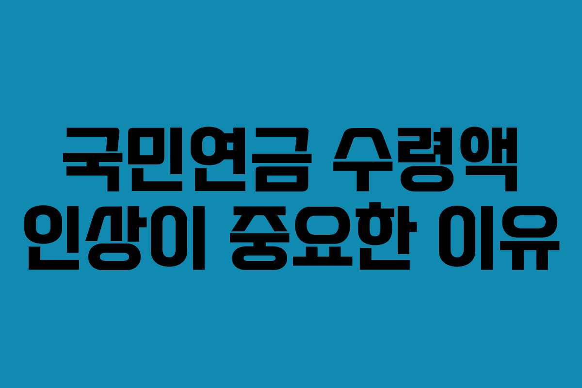 국민연금 수령액 인상이 중요한 이유
