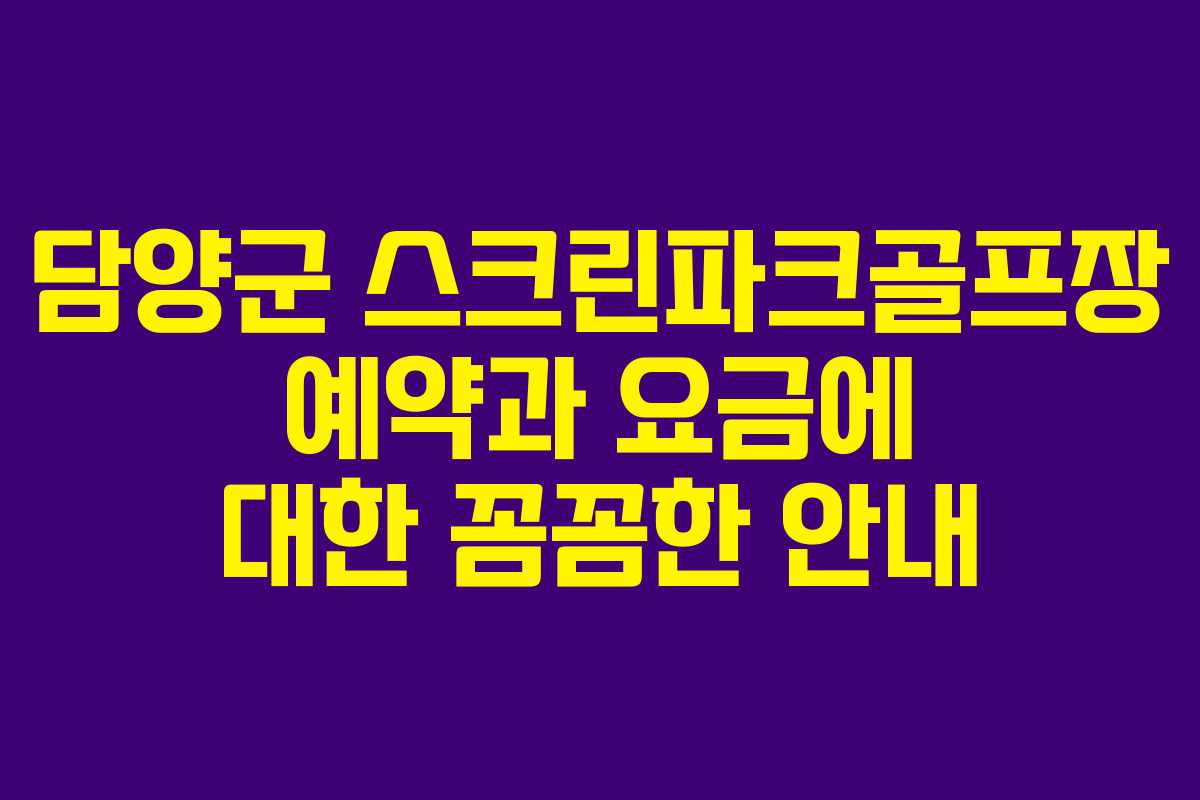 담양군 스크린파크골프장 예약과 요금에 대한 꼼꼼한 안내