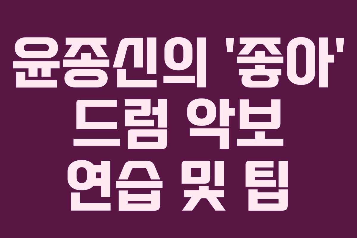 윤종신의 ‘좋아’ 드럼 악보 연습 및 팁
