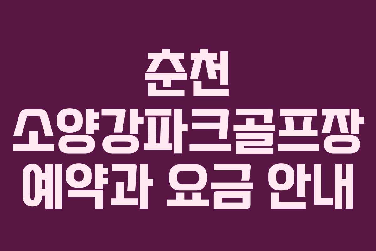 춘천 소양강파크골프장 예약과 요금 안내