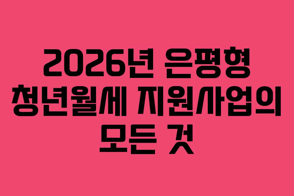 2026년 은평형 청년월세 지원사업의 모든 것