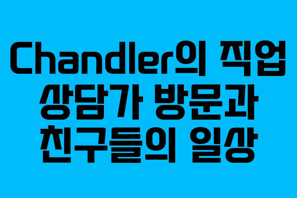Chandler의 직업 상담가 방문과 친구들의 일상