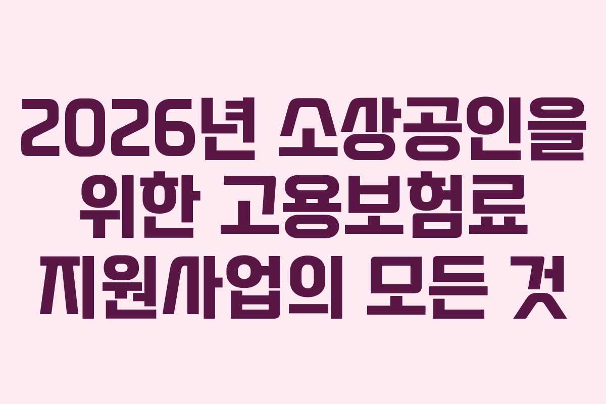 2026년 소상공인을 위한 고용보험료 지원사업의 모든 것