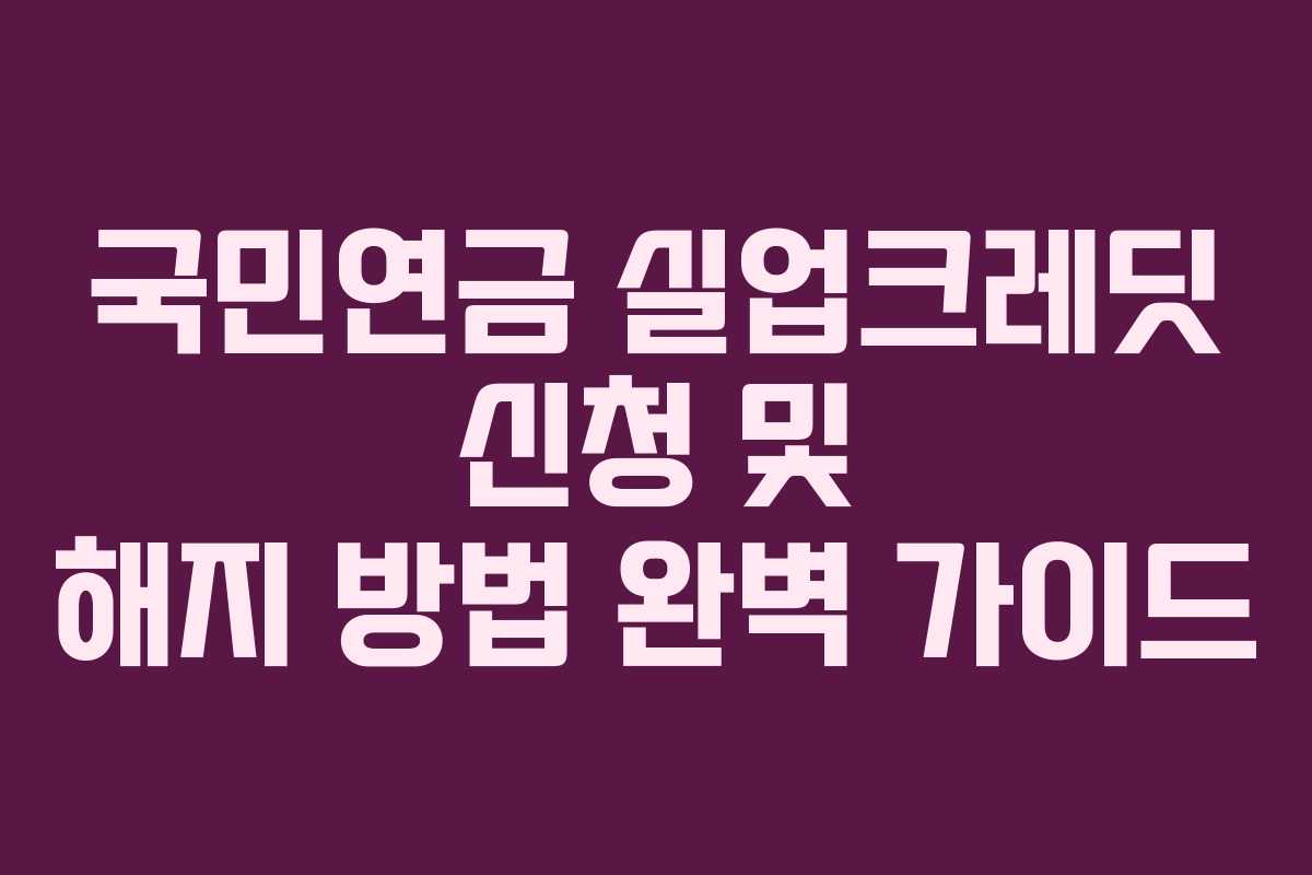 국민연금 실업크레딧 신청 및 해지 방법 완벽 가이드